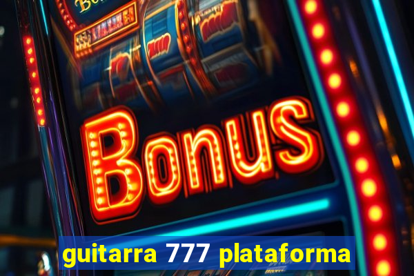 guitarra 777 plataforma